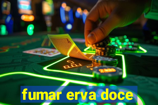 fumar erva doce